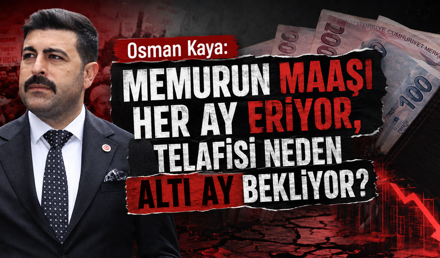 Osman Kaya: Memurun Maaşı Her Ay Eriyor, Telafisi Neden Altı Ay Bekliyor?