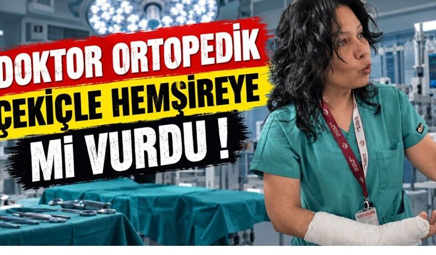 Doktorun Hemşireyi Çekiçle Darp Ettiği İddiasında Flaş Gelişme!