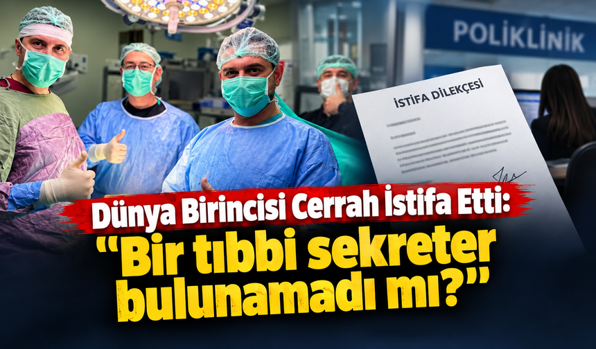 Dünya Birincisi Cerrah İstifa Etti: "Bir tıbbi sekreter bulunamadı mı?"