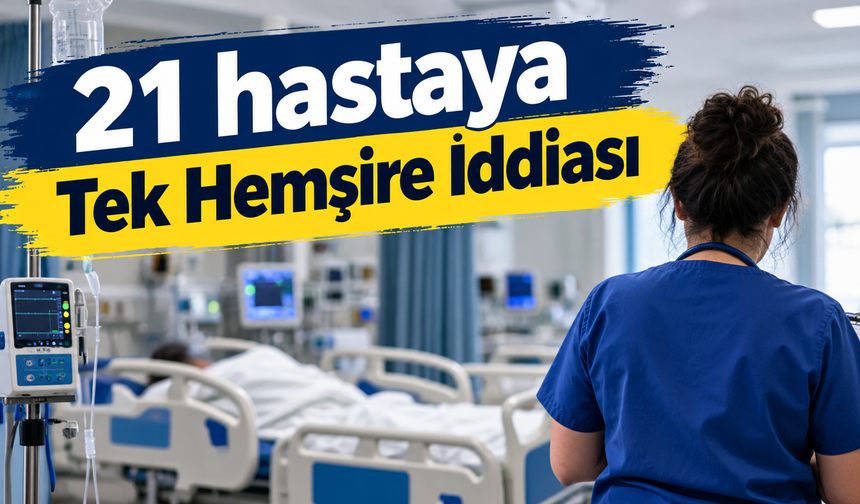 21 hastaya Tek Hemşire İddiası