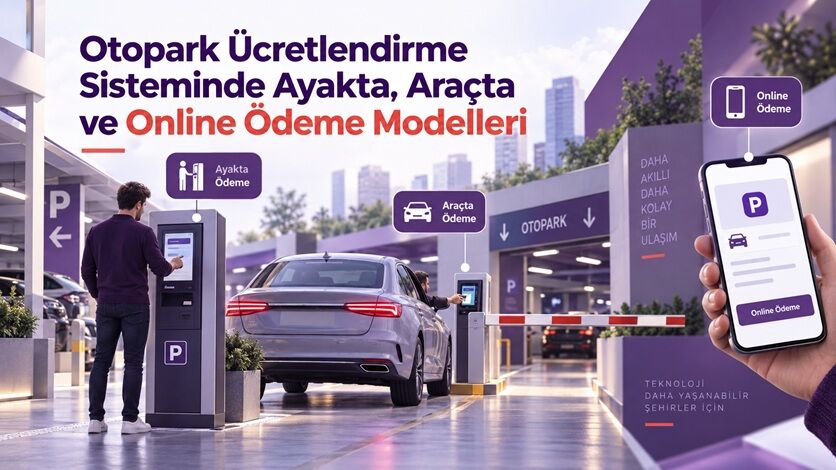 Otopark Ücretlendirme Sisteminde Ayakta, Araçta ve Online Ödeme Modelleri